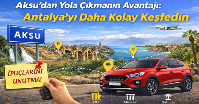 Aksu’dan Yola Çıkmanın Avantajı: Antalya’yı Daha Kolay Keşfedin