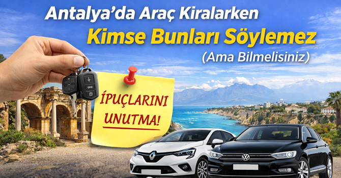 Antalya’da Araç Kiralarken Kimse Bunları Söylemez (Ama Bilmelisiniz)