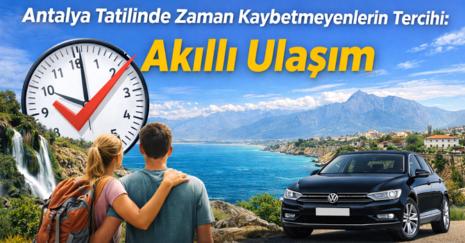 Antalya Tatilinde Zaman Kaybetmeyenlerin Tercihi: Akıllı Ulaşım