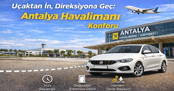 Uçaktan İn, Direksiyona Geç: Antalya Havalimanı Konforu